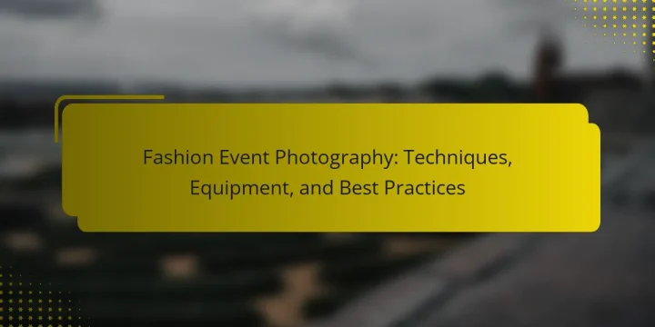 Fashion Event Photography: Techniques, Equipment, and Best Practices